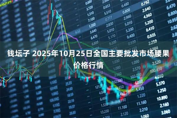 钱坛子 2025年10月25日全国主要批发市场腰果价格行情