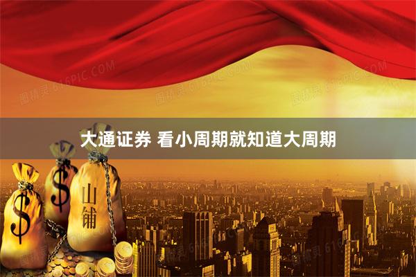 大通证券 看小周期就知道大周期